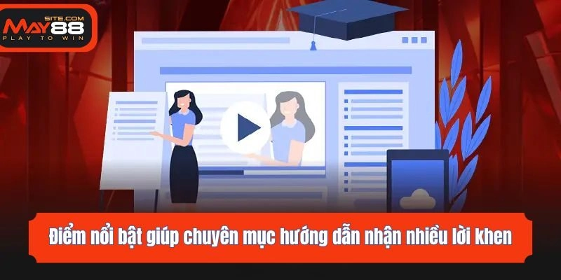 Điểm nổi bật giúp chuyên mục hướng dẫn nhận nhiều lời khen